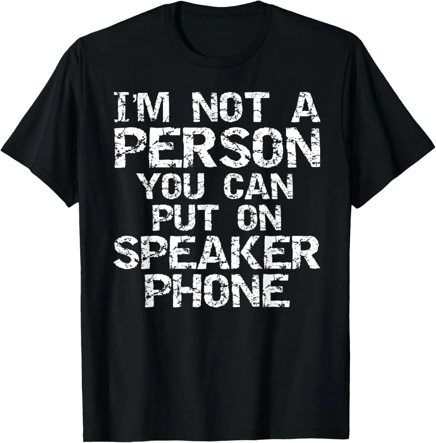 Distressed I'm Not a Person You Can Put On Speaker Phone T-Shirt